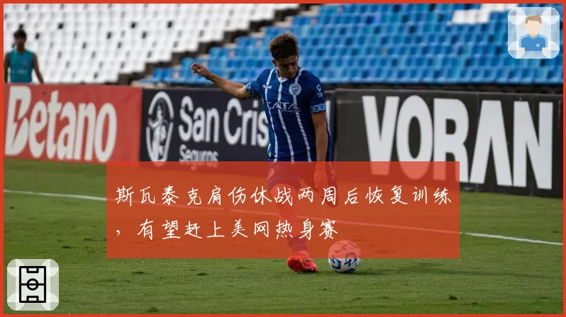 斯瓦泰克肩伤休战两周后恢复训练，有望赶上美网热身赛