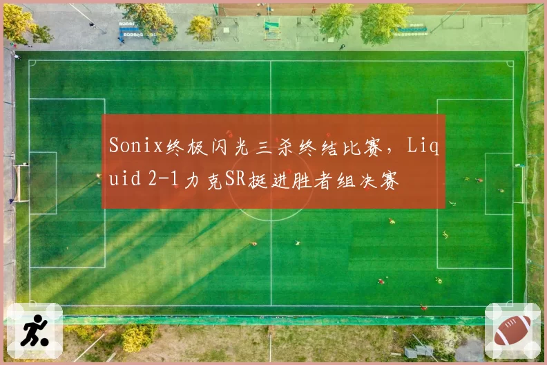 Sonix终极闪光三杀终结比赛，Liquid 2-1力克SR挺进胜者组决赛