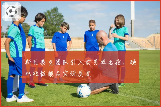 斯瓦泰克团队引入前男单名宿，硬地短板能否实现质变