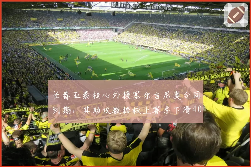 长春亚泰核心外援塞尔吉尼奥合同到期，其助攻数据较上赛季下滑40%